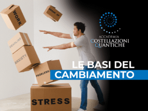 LE BASI DEL CAMBIAMENTO. ACCADEMIA DI COSTELLAZIONI QUANTICHE